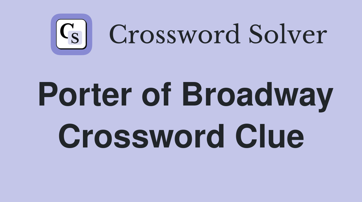 Porter of Broadway Crossword Clue
