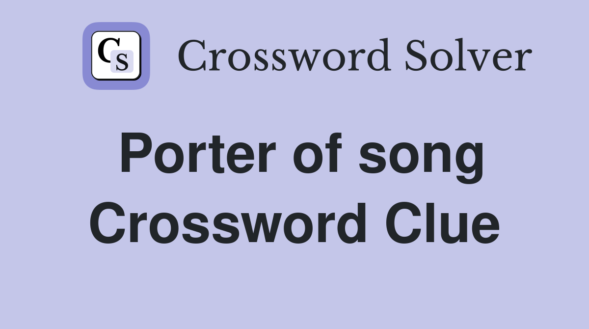 Porter of song Crossword Clue