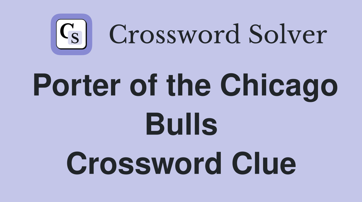 Porter of the Chicago Bulls Crossword Clue
