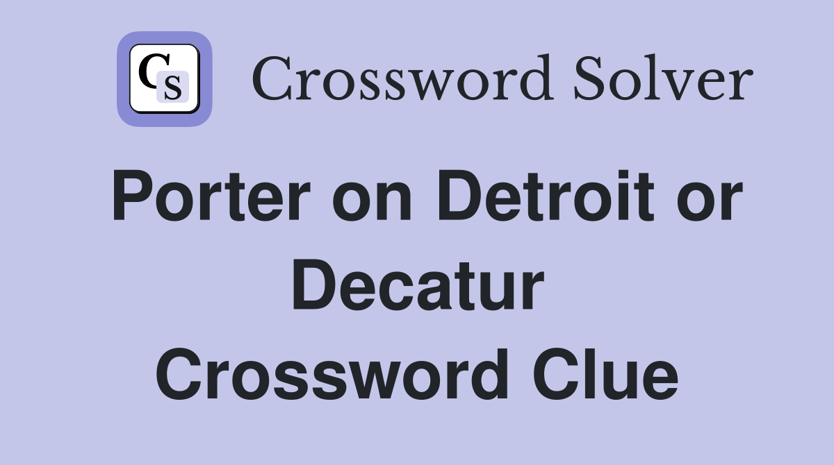 Porter on Detroit or Decatur Crossword Clue