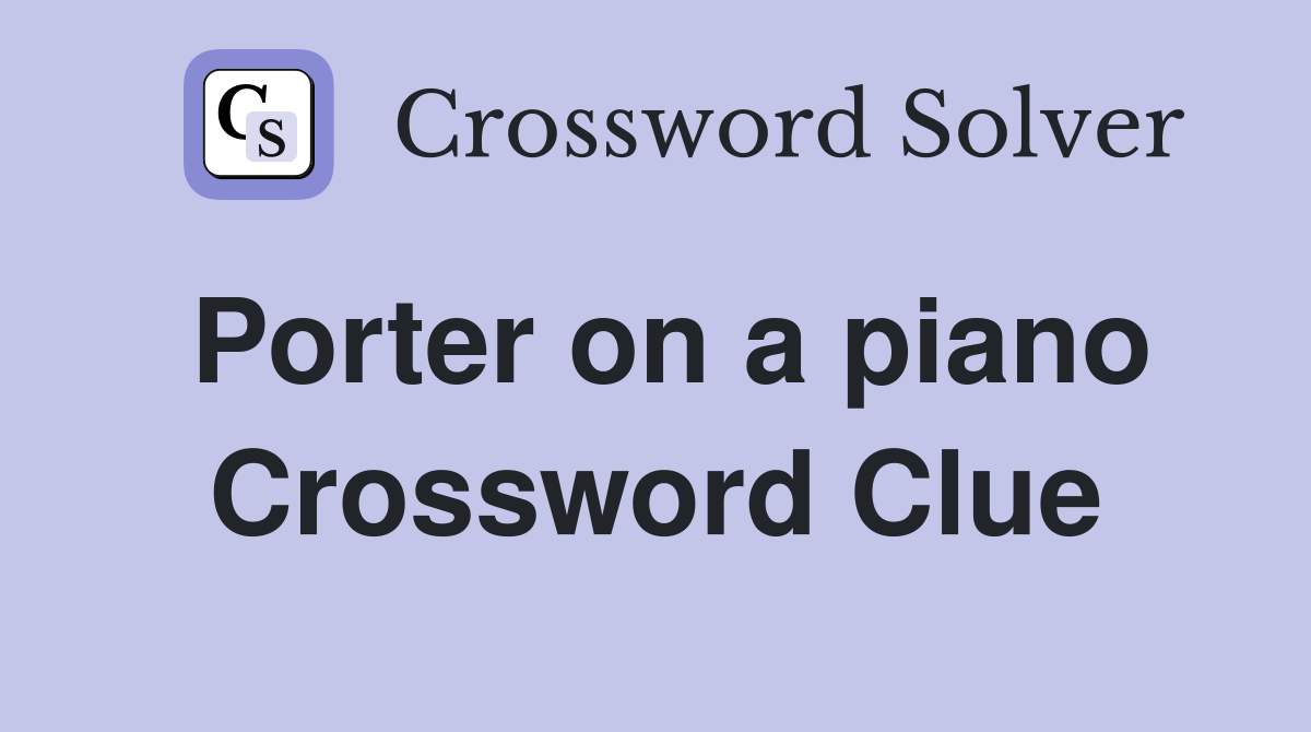Porter on a piano Crossword Clue