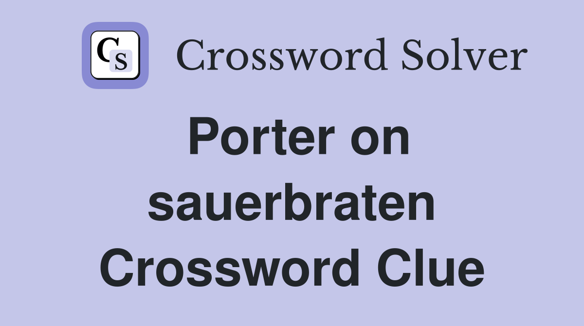 Porter on sauerbraten Crossword Clue