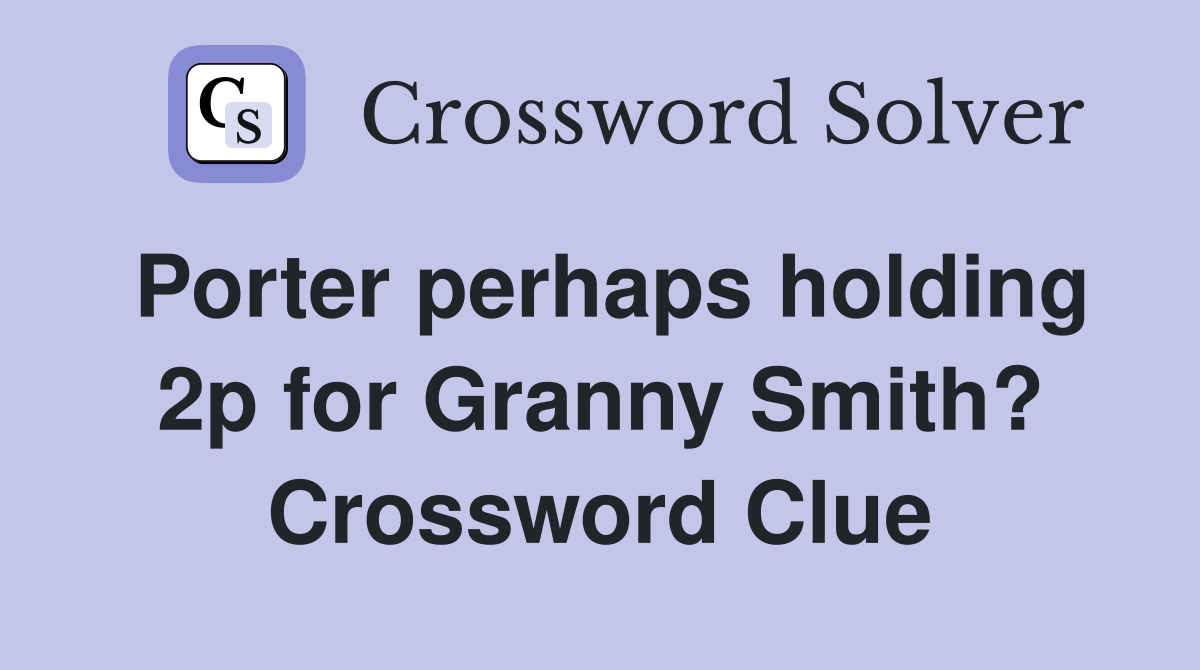 Porter perhaps holding 2p for Granny Smith? Crossword Clue