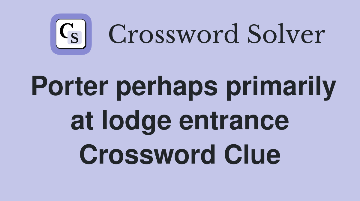 Porter perhaps primarily at lodge entrance Crossword Clue