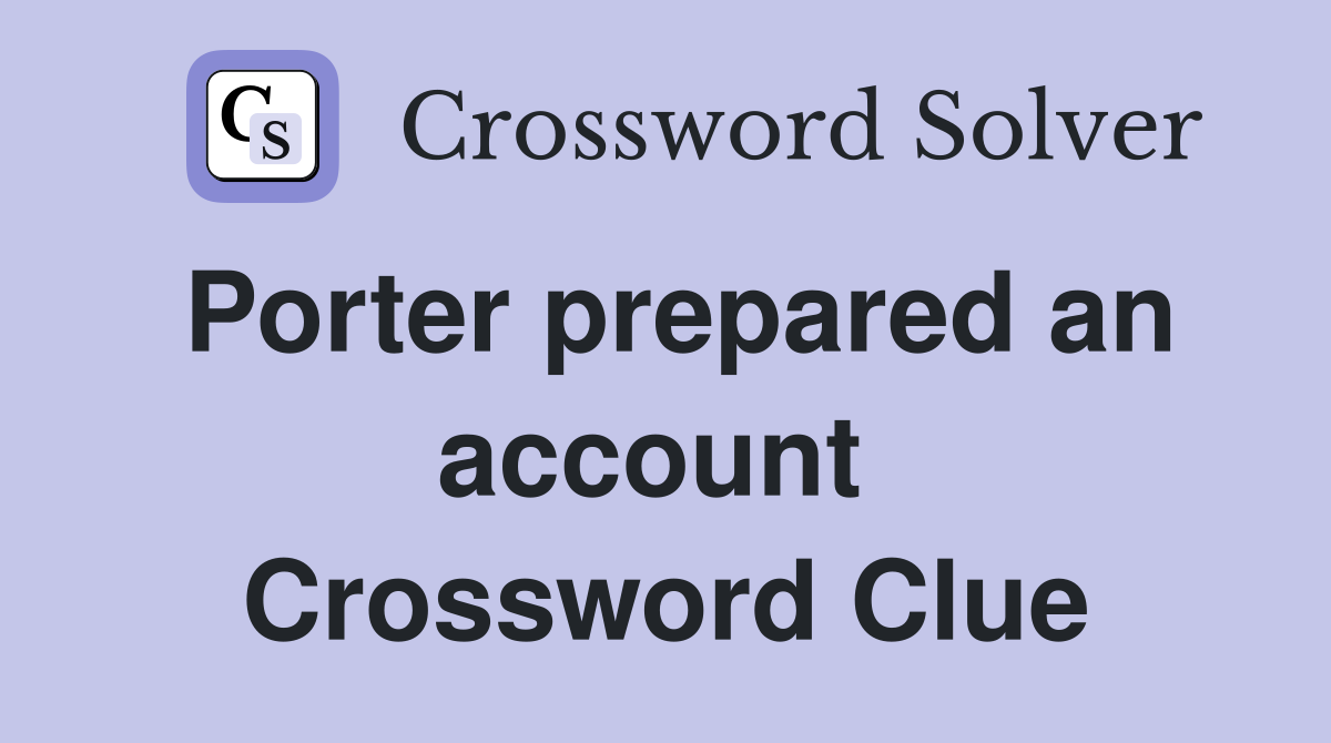 Porter prepared an account  Crossword Clue