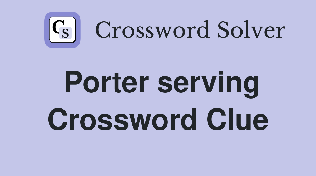 Porter serving Crossword Clue