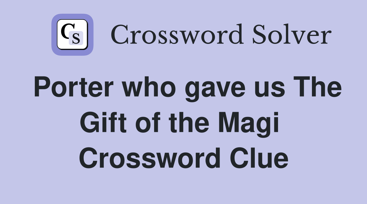 Porter who gave us The Gift of the Magi  Crossword Clue