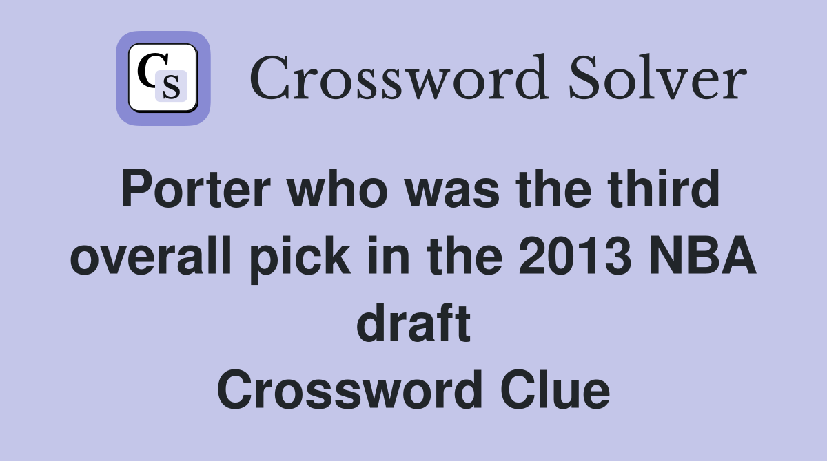 Porter who was the third overall pick in the 2013 NBA draft Crossword Clue