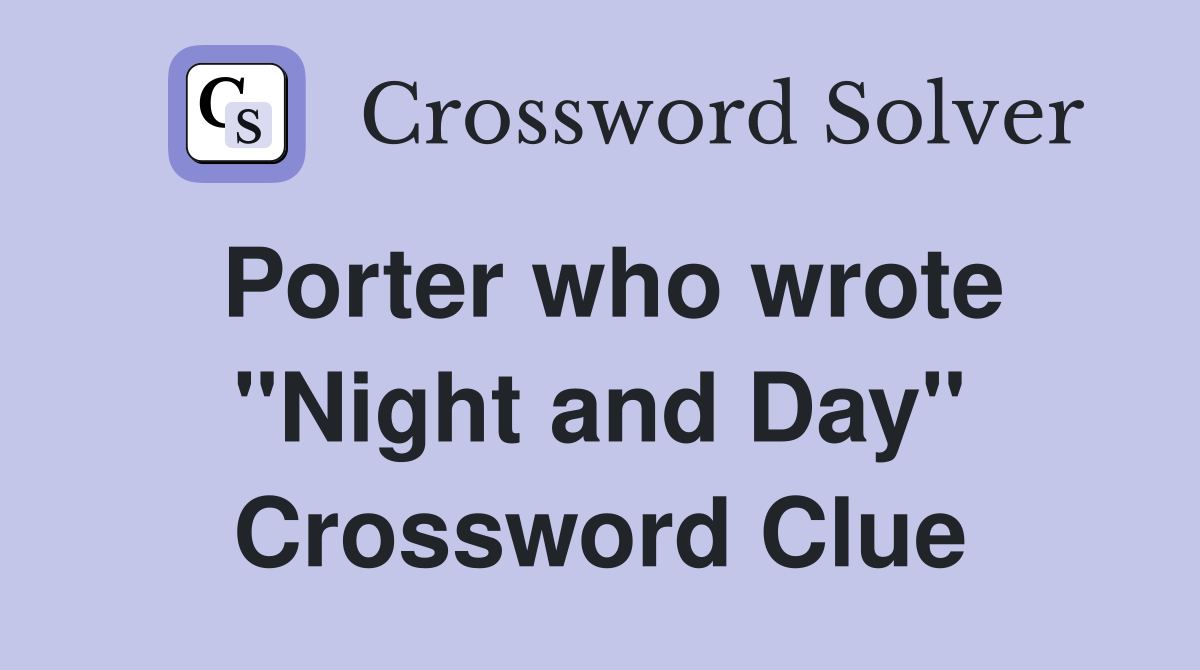 Porter who wrote "Night and Day" Crossword Clue