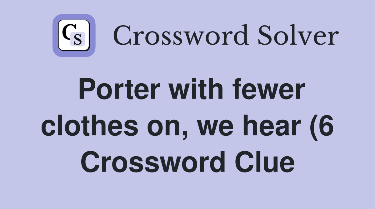 Porter with fewer clothes on we hear (6) Crossword Clue Answers Porter with fewer clothes on we hear (6) Crossword Clue Answers
