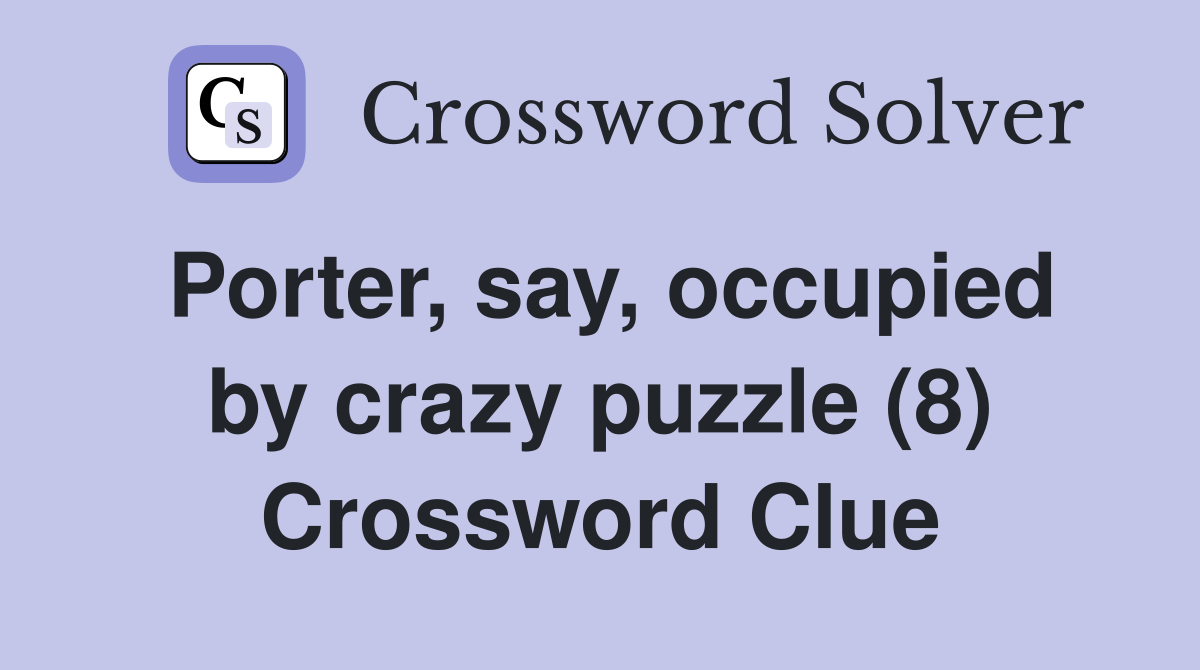 Porter, say, occupied by crazy puzzle (8) Crossword Clue
