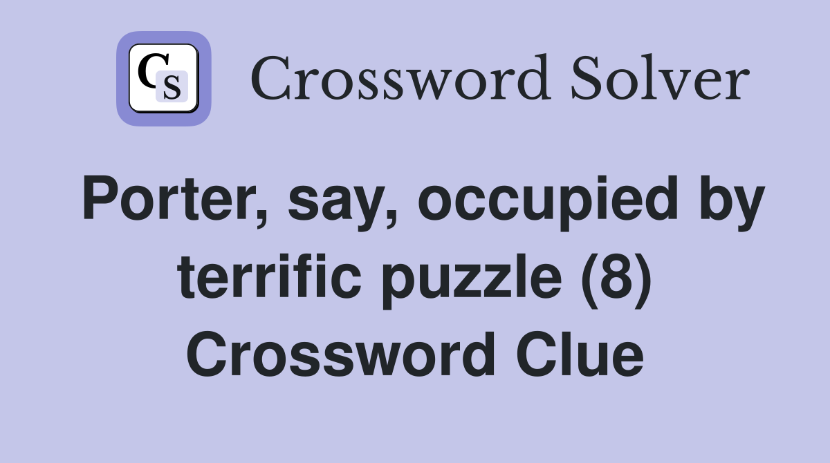 Porter, say, occupied by terrific puzzle (8) Crossword Clue
