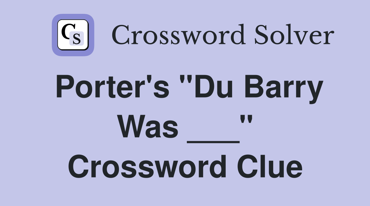 Porter's "Du Barry Was ___" Crossword Clue