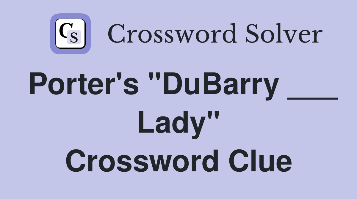 Porter's "DuBarry ___ Lady" Crossword Clue