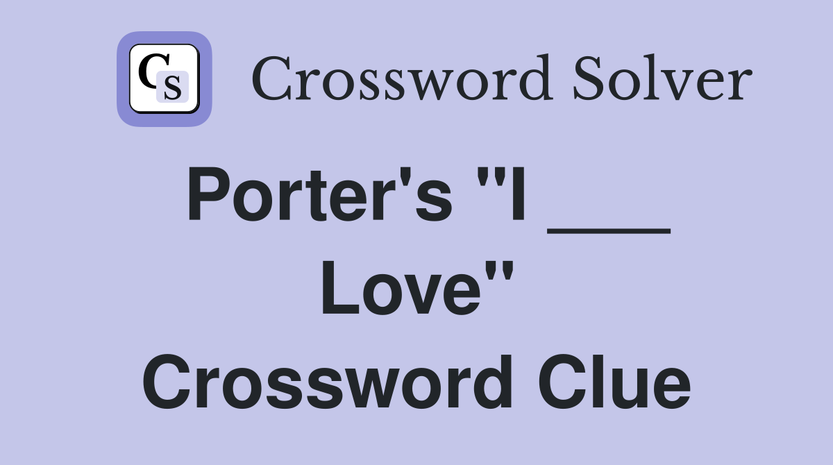 Porter's "I ___ Love" Crossword Clue