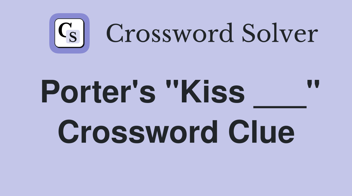 Porter's "Kiss ___" Crossword Clue