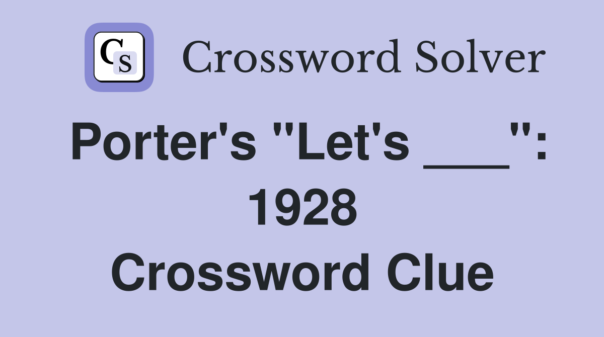 Porter's "Let's ___": 1928 Crossword Clue