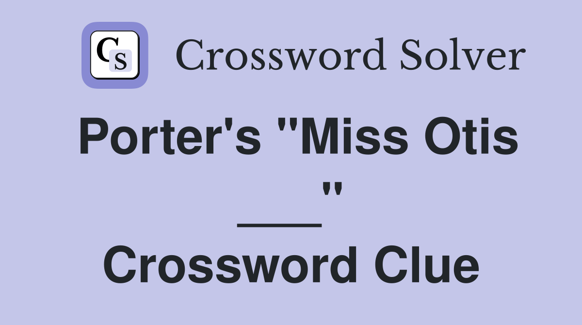 Porter's "Miss Otis ___" Crossword Clue