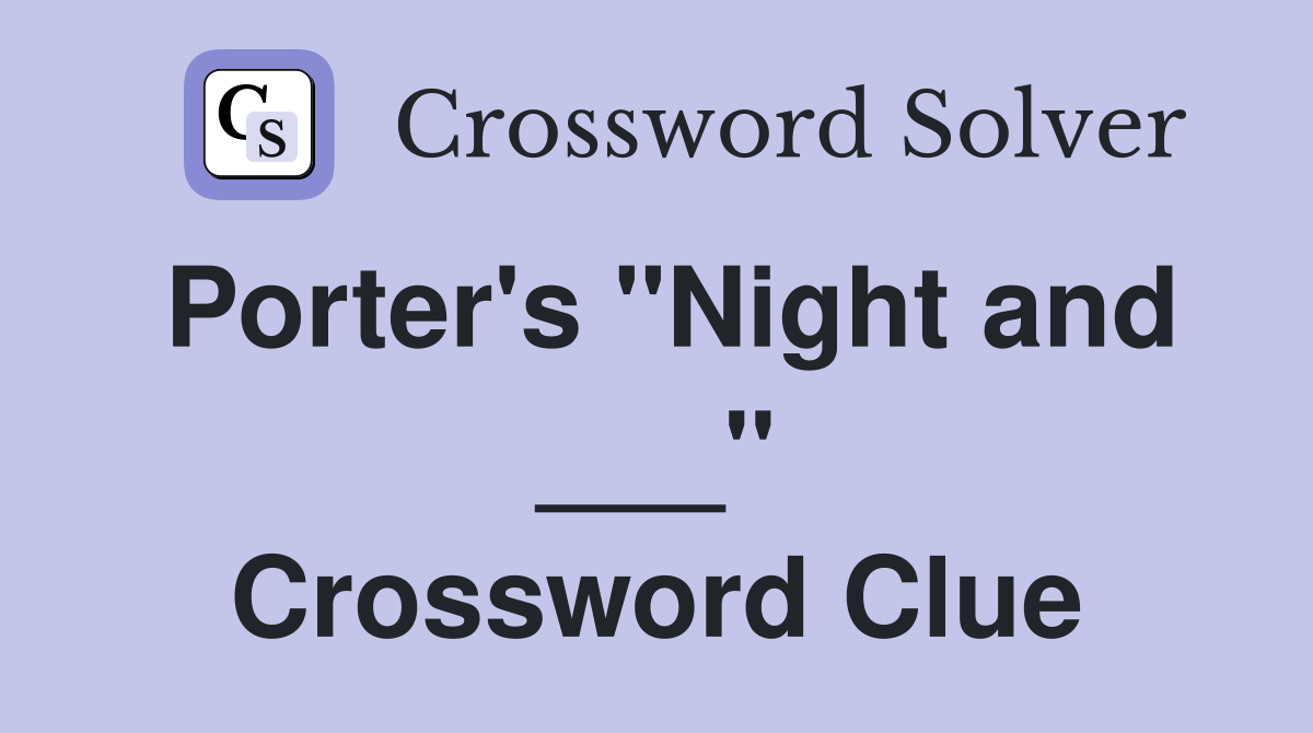 Porter's "Night and ___" Crossword Clue