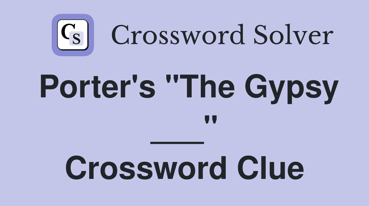 Porter's "The Gypsy ___" Crossword Clue