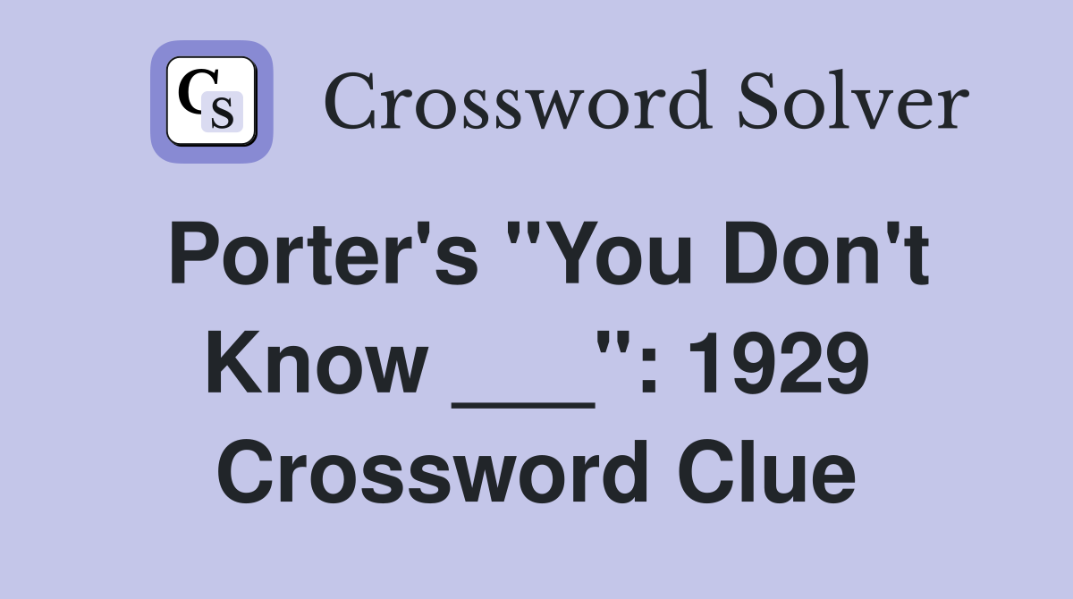 Porter's "You Don't Know ___": 1929 Crossword Clue