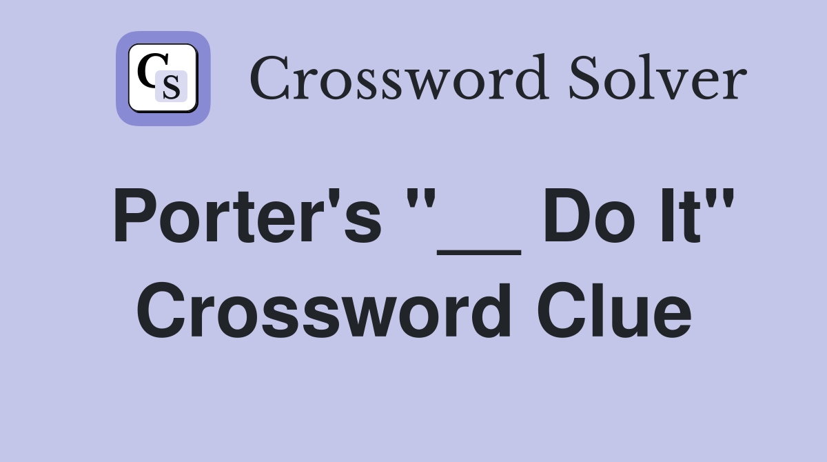 Porter's "__ Do It" Crossword Clue