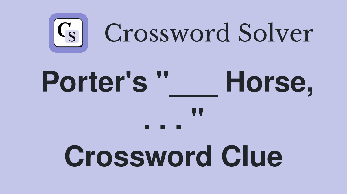 Porter's "___ Horse, . . . " Crossword Clue