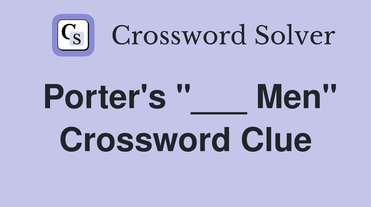 Porter's "___ Men" Crossword Clue