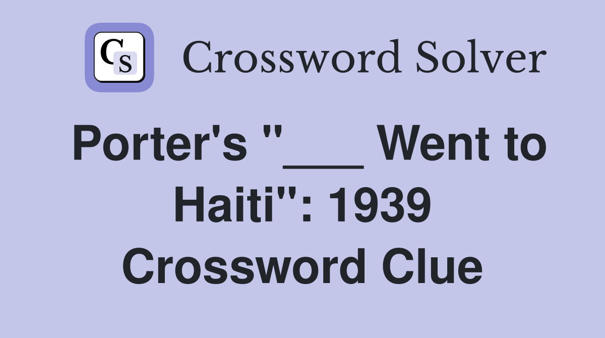 Porter's "___ Went to Haiti": 1939 Crossword Clue