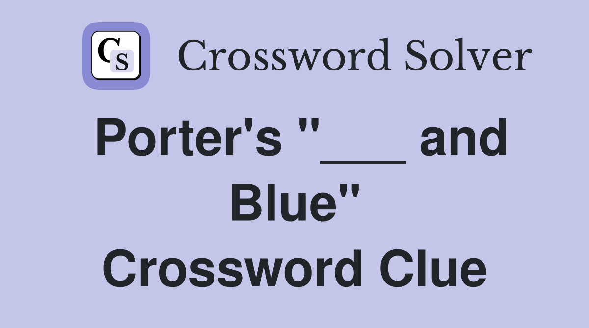 Porter's "___ and Blue" Crossword Clue