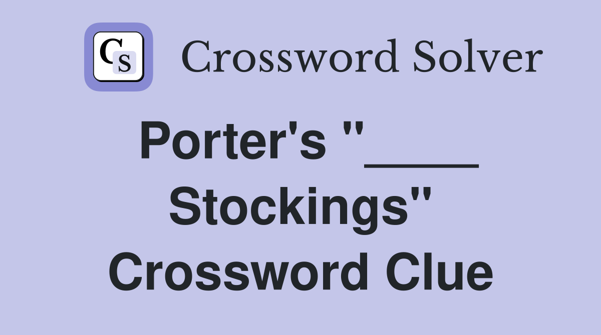 Porter's "____ Stockings" Crossword Clue