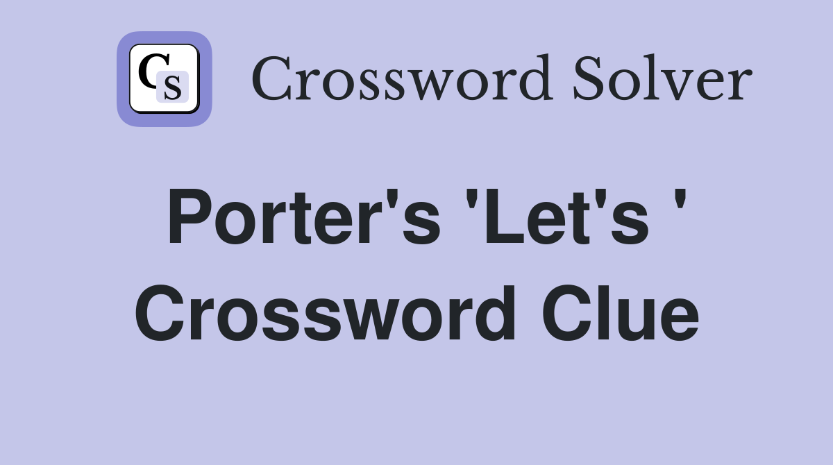 Porter's 'Let's ' Crossword Clue