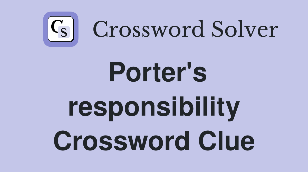 Porter's responsibility Crossword Clue