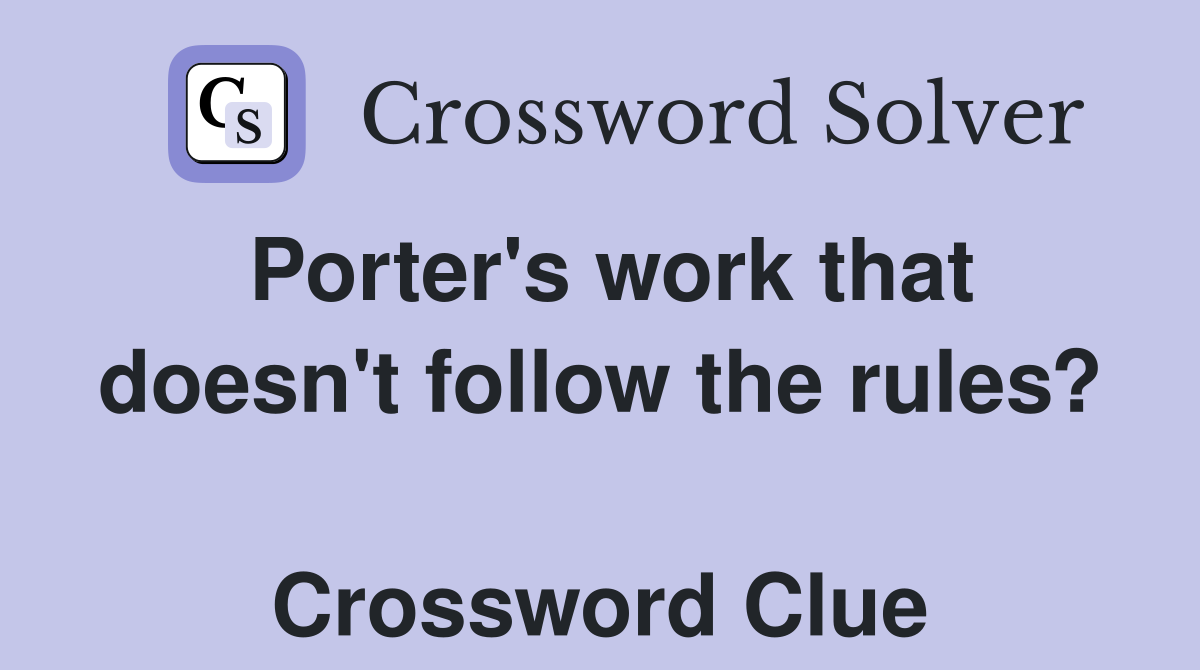 Porter's work that doesn't follow the rules?  Crossword Clue