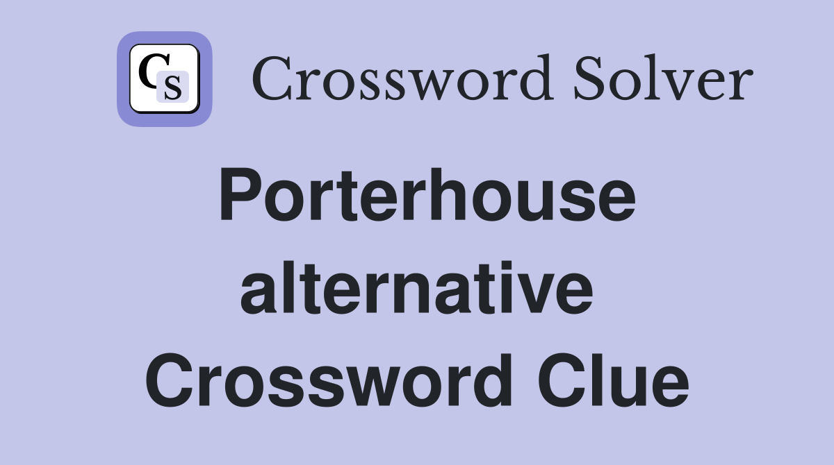 Porterhouse alternative Crossword Clue