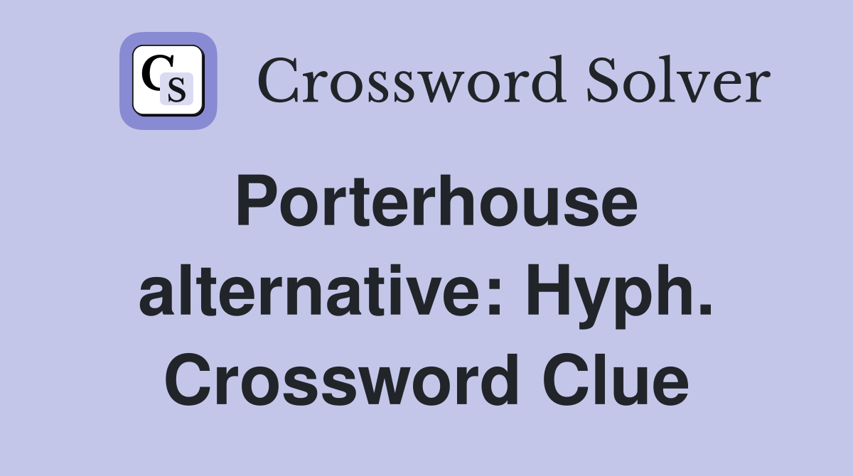 Porterhouse alternative: Hyph. Crossword Clue