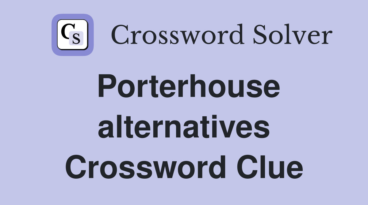 Porterhouse alternatives Crossword Clue