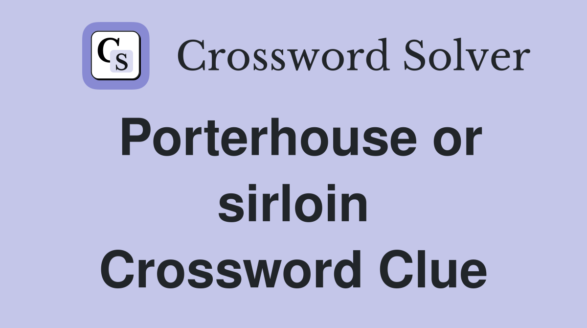 Porterhouse or sirloin Crossword Clue