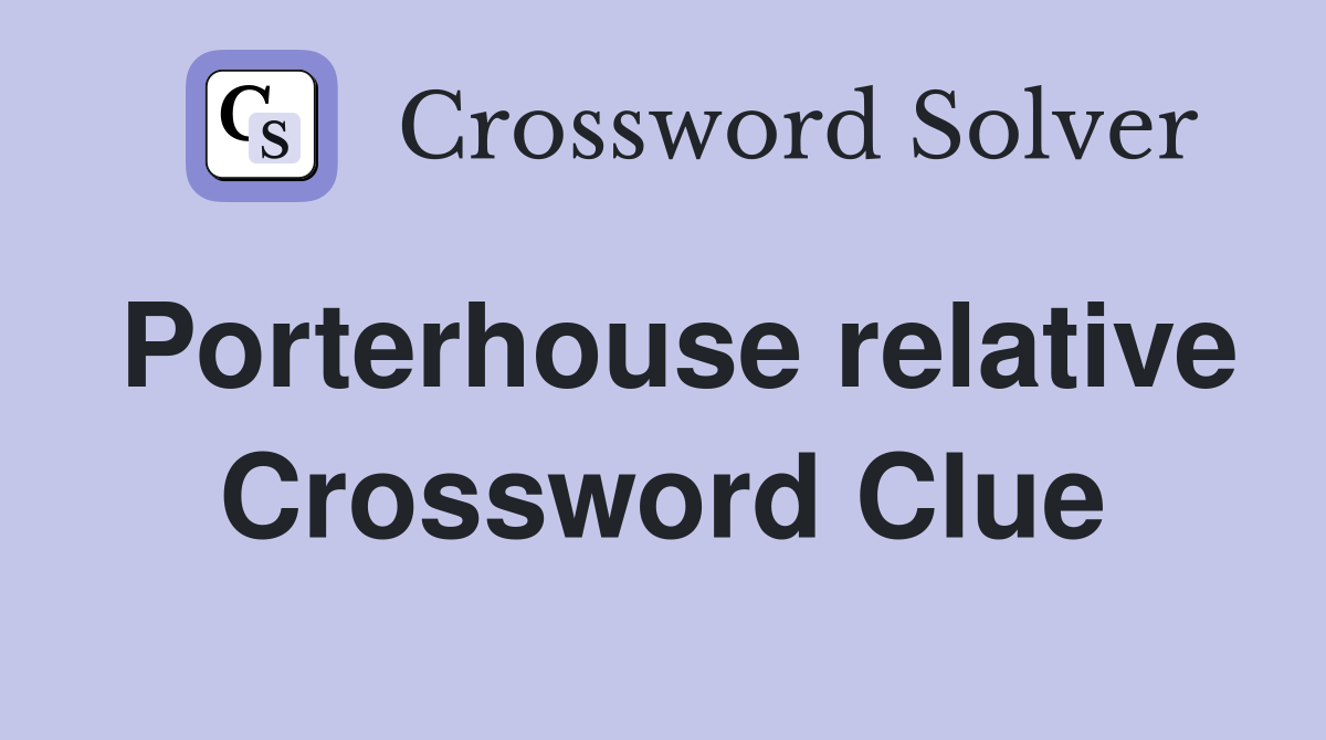 Porterhouse relative Crossword Clue