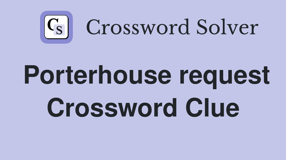 Porterhouse request Crossword Clue
