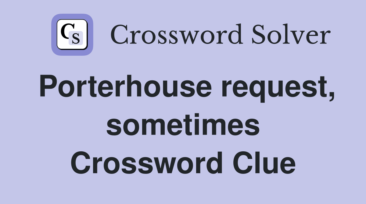 Porterhouse request, sometimes Crossword Clue
