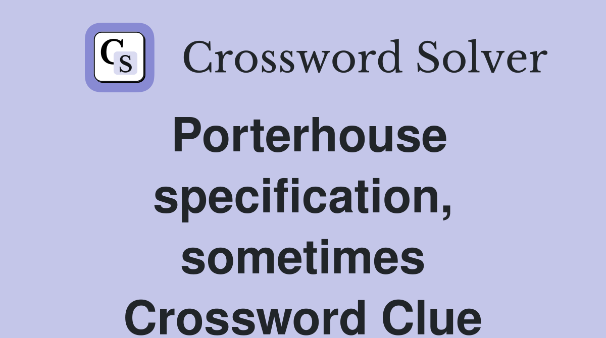 Porterhouse specification, sometimes Crossword Clue