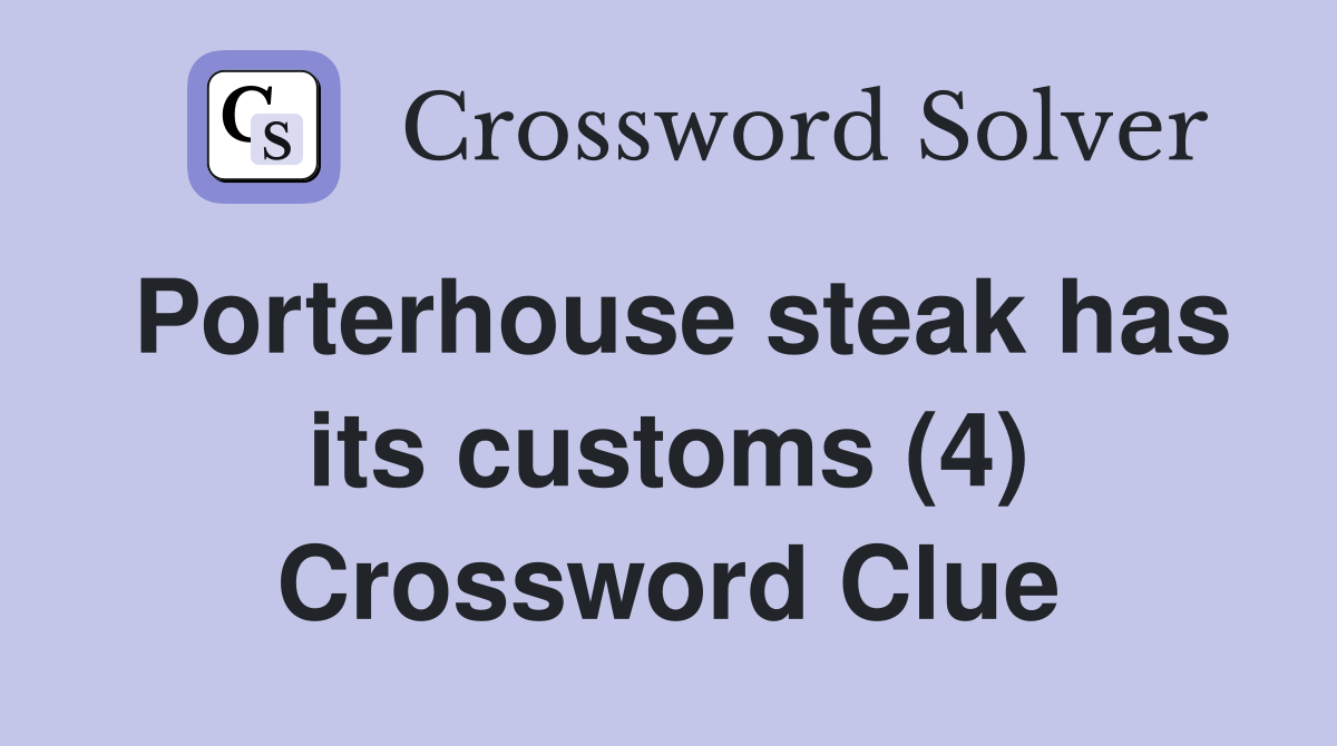 Porterhouse steak has its customs (4) Crossword Clue