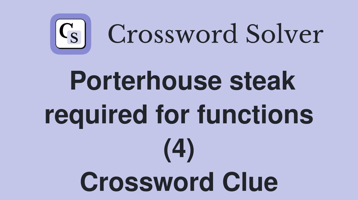 Porterhouse steak required for functions (4) Crossword Clue