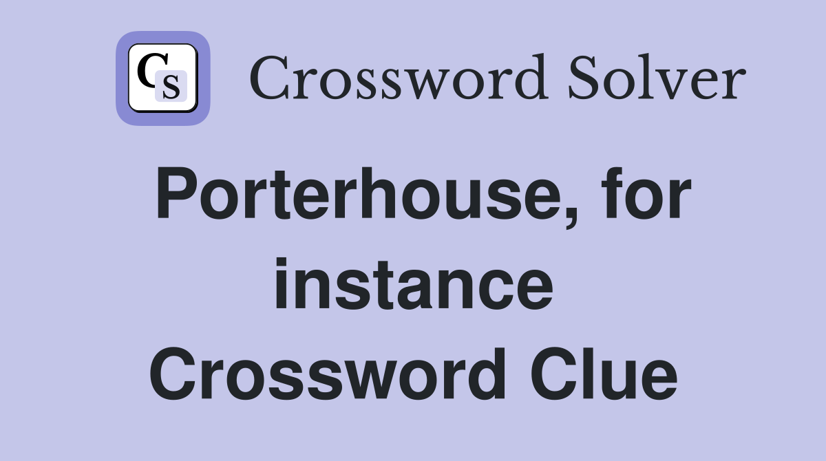 Porterhouse, for instance Crossword Clue