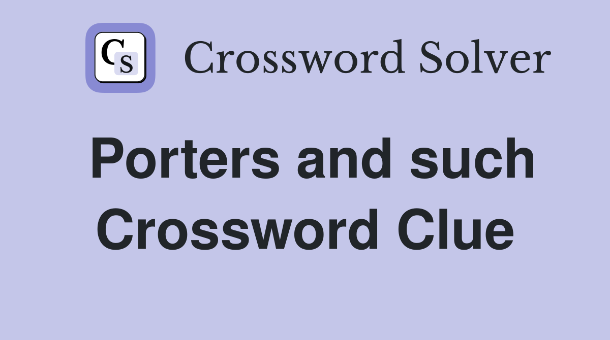 Porters and such Crossword Clue