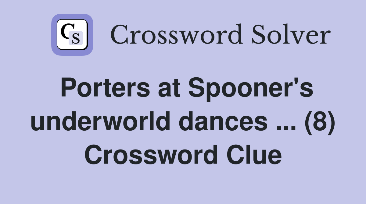 Porters at Spooner's underworld dances ... (8) Crossword Clue
