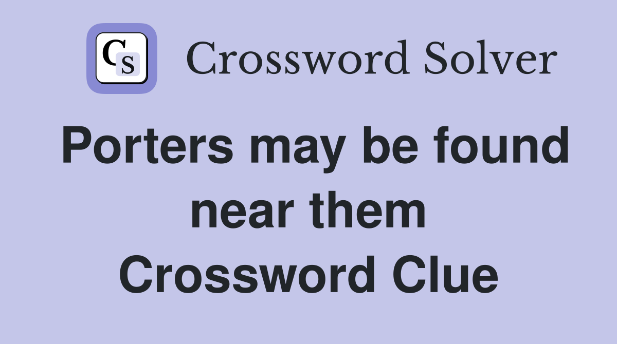 Porters may be found near them Crossword Clue