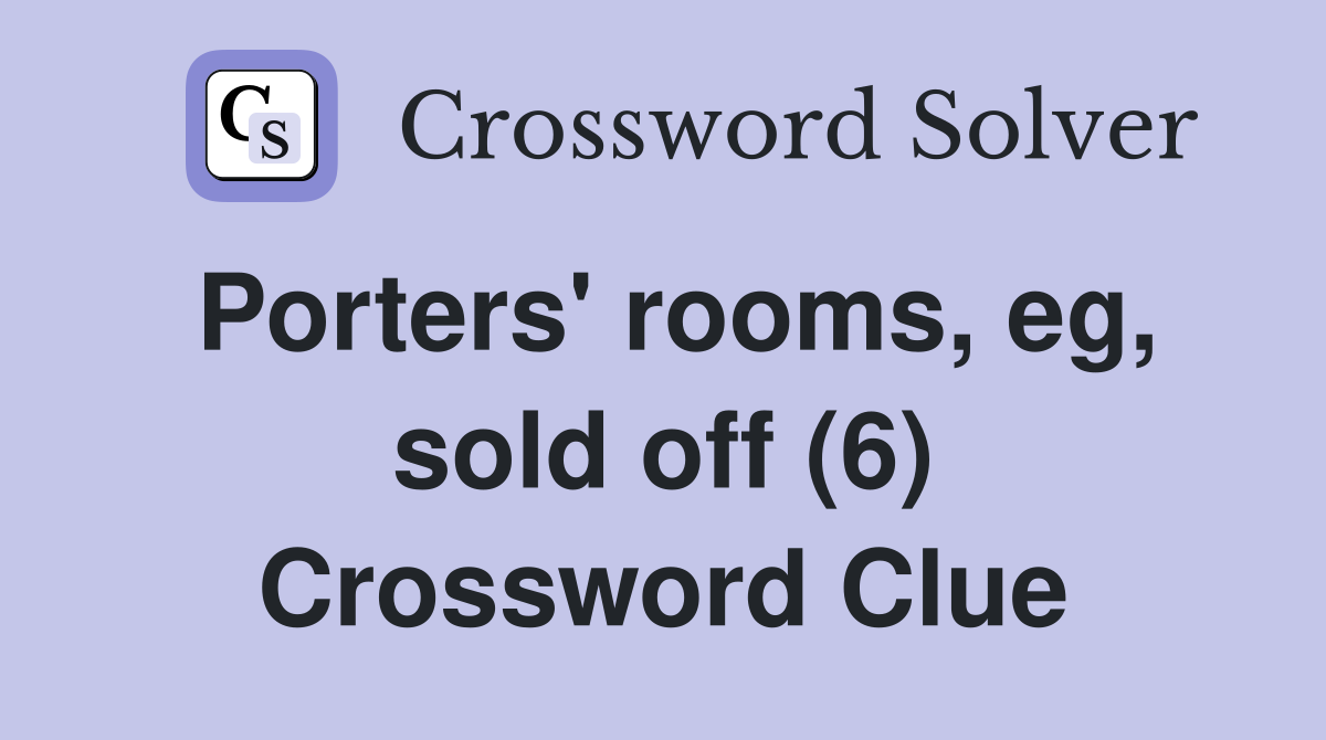 Porters' rooms, eg, sold off (6) Crossword Clue