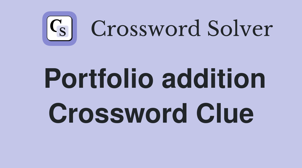 Portfolio addition Crossword Clue